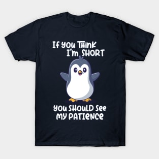 If you think I'm short you should see my patience T-Shirt